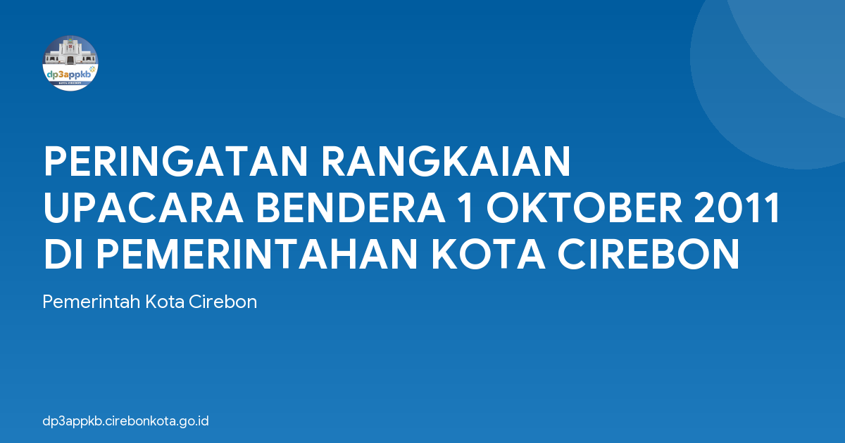 PERINGATAN RANGKAIAN UPACARA BENDERA 1 OKTOBER 2011 DI PEMERINTAHAN KOTA CIREBON