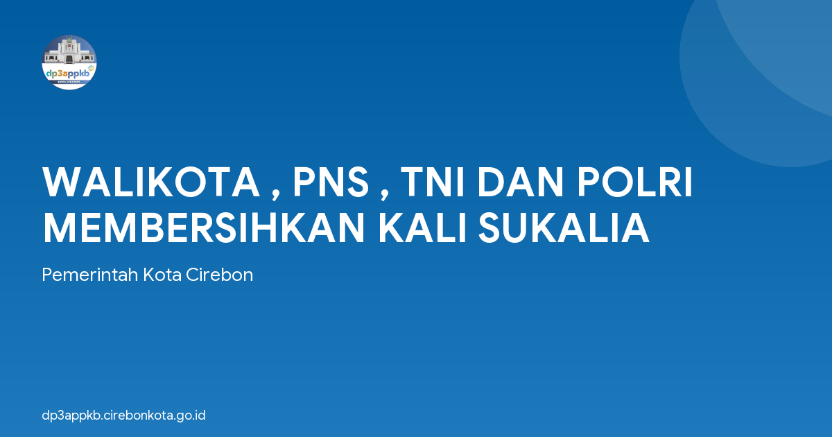 WALIKOTA , PNS , TNI DAN POLRI MEMBERSIHKAN KALI SUKALIA