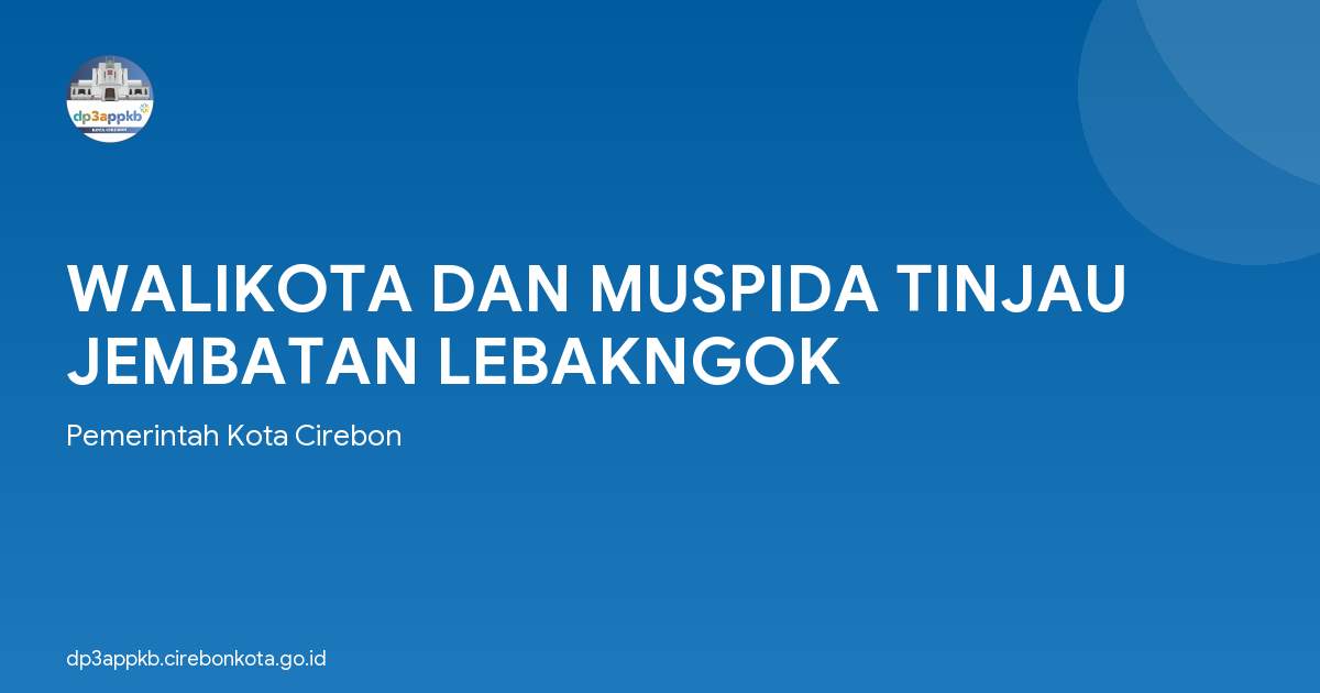 WALIKOTA DAN MUSPIDA TINJAU JEMBATAN LEBAKNGOK